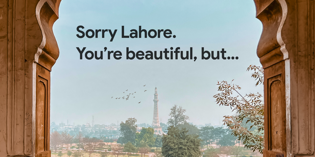 Sorry Lahore. You’re beautiful, but…